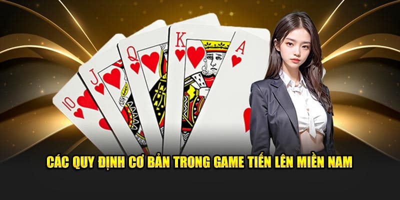 Các quy định cơ bản có trong cách chơi bài Tiến Lên