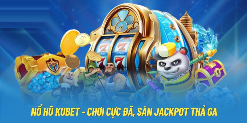 Kinh nghiệm chơi nổ hũ Kubet